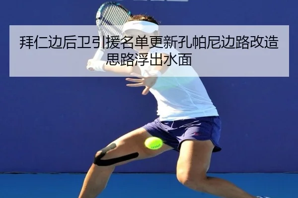 拜仁边后卫引援名单更新孔帕尼边路改造思路浮出水面